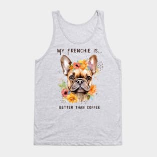 Frenchie Coffee - My Frenchie is Better Than Coffee Tank Top